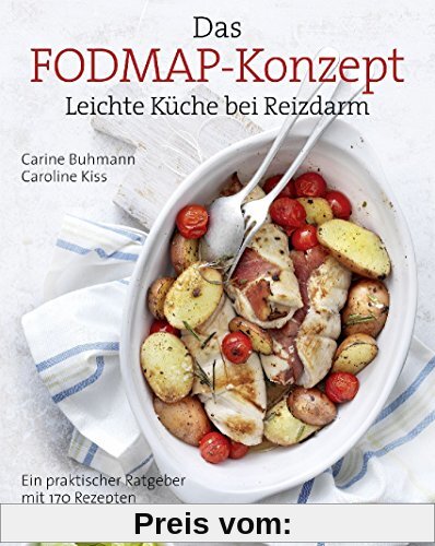 Das FODMAP-Konzept: Leichte Küche bei Reizdarm Ein praktischer Ratgeber mit 170 leichten Rezepten